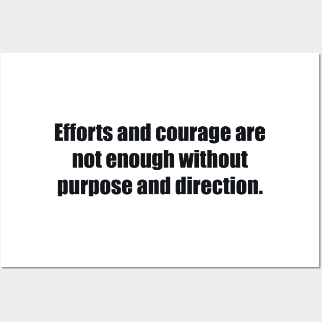 Efforts and courage are not enough without purpose and direction Wall Art by BL4CK&WH1TE 